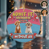 Custom Photo Admit It Life Would Be Boring Without Me Christmas Ceramic Ornament For Dog Lovers TH10 894737