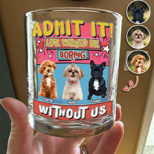 Custom Photo Admit It Life Would Be Boring Without Me Print Rock Glass For Dog Lovers TH10 894735