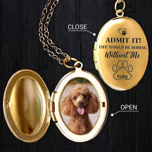 Custom Photo Life Would Be Boring Without Me Dog Cat Personalized Locket Necklace CH07 895574