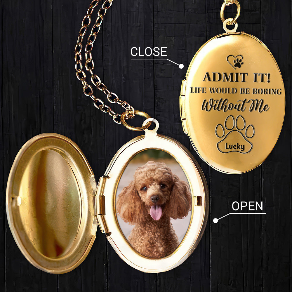 Custom Photo Life Would Be Boring Without Me Dog Cat Personalized Locket Necklace CH07 895574