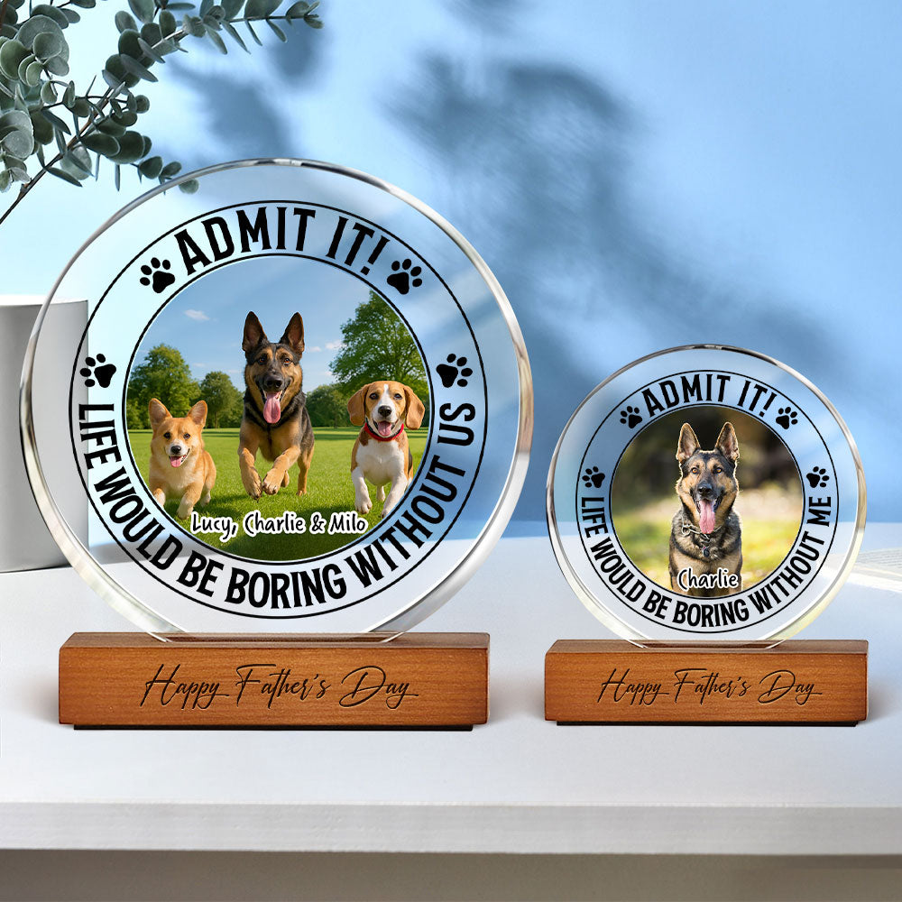 Custom Pet Photo Life Would Be Boring Without Me Round Acrylic Frame Block CH07 896044