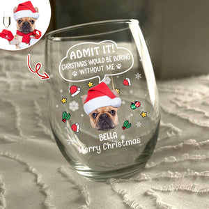 Custom Photo Admit it! Christmas Would Be Boring Without Me Stemless Wine Glass CH07 896416