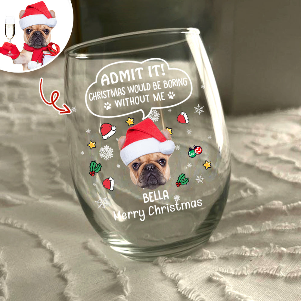 Custom Photo Admit it! Christmas Would Be Boring Without Me Stemless Wine Glass CH07 896416