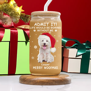 Custom Dog Cat Photo Life Would Be Boring Without Me Glass Can With Lid Christmas Gift HO82 894416