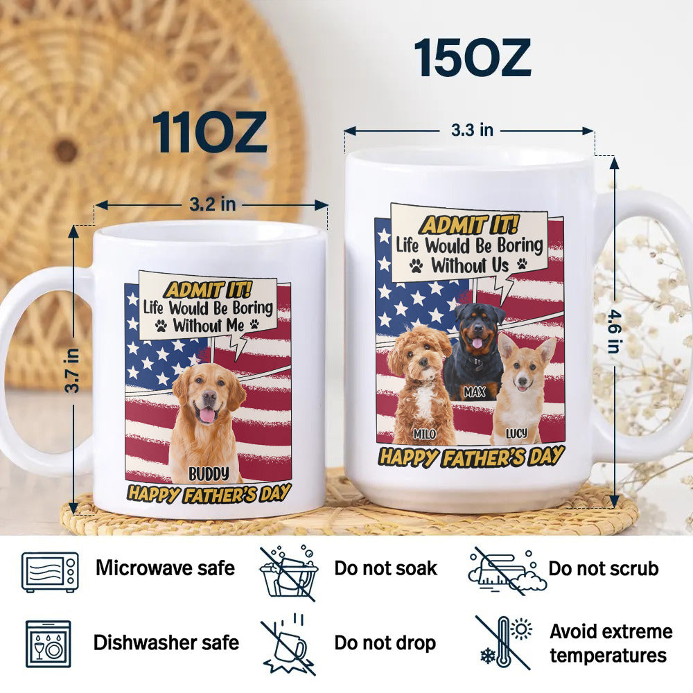Admit it Life Would Be Boring Without Me Custom Photo Dog Dad Mug CH07 895936
