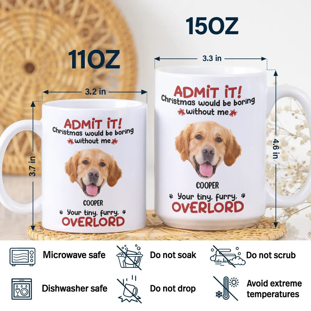 Custom Photo Admit it! Christmas Would be Boring Without Me Personalized Mug TH10 894897