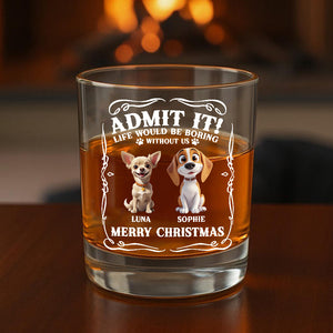 Admit it! Life Would Be Boring Without Us - Personalized Whiskey Glass CH07 899364