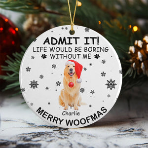 Custom Dog Cat Photo Life Would Be Boring Without Me Ceramic Ornament Christmas Gift CH07 896264