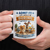 Personalized Admit it! Life Would Be Boring Without Me Mug Father’s Day Gift CH07 911438