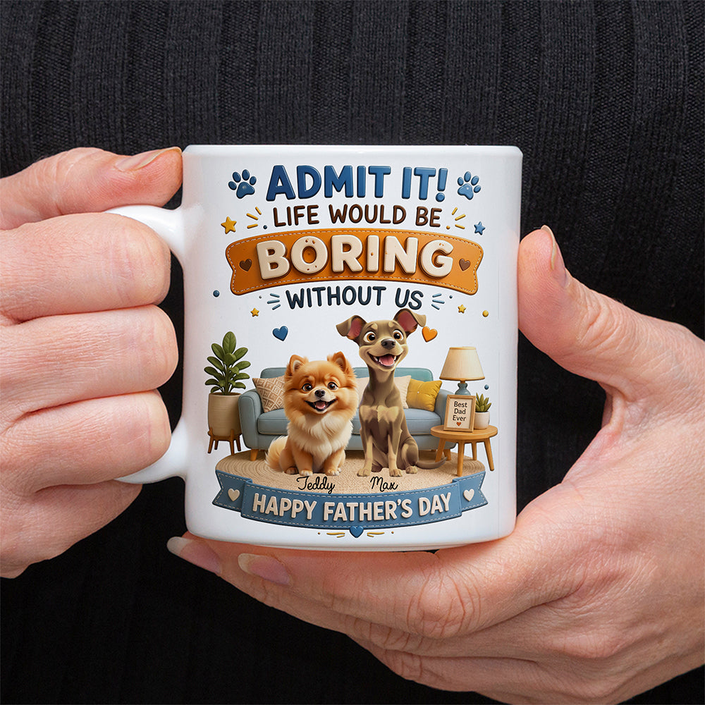 Personalized Admit it! Life Would Be Boring Without Me Mug Father’s Day Gift CH07 911438