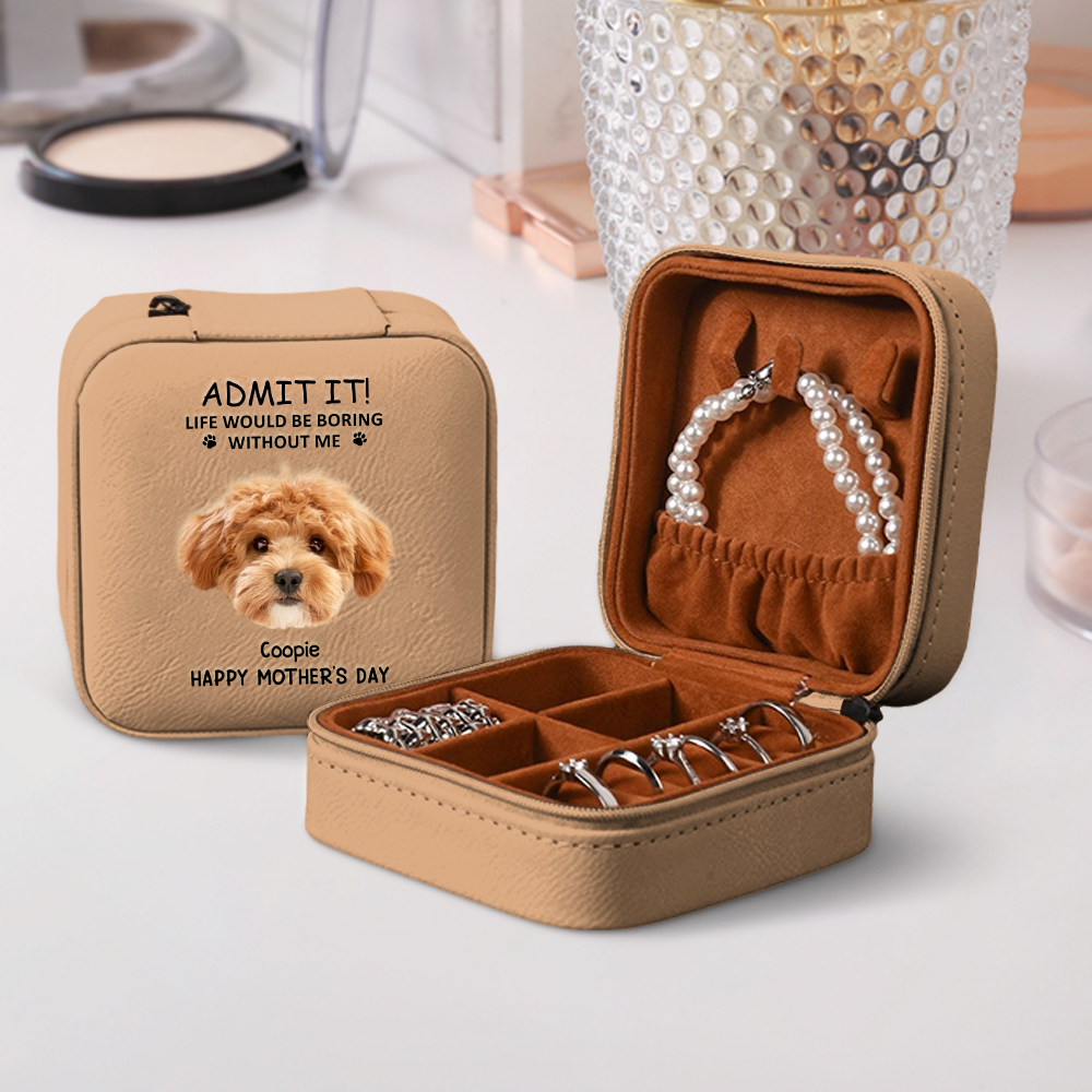 Custom Dog Cat Photo Admit It Life Would Be Boring Without Me Travel Jewelry Box Gift For Mom TH10 169483