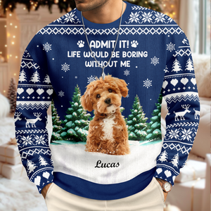 Custom Dog Photo Admit it! Life Would Be Boring Without Us Christmas Ugly Sweater CH07 896606