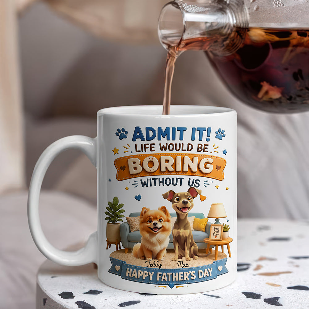 Personalized Admit it! Life Would Be Boring Without Me Mug Father’s Day Gift CH07 911438