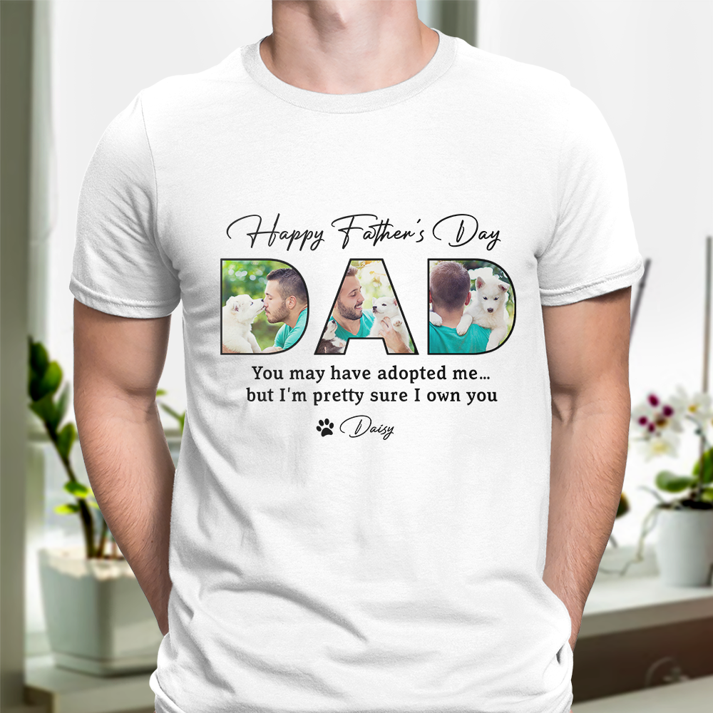 Custom Photo Happy Father's Day You May Have Adopted Me But I Own You Dog Shirt HO82 893890