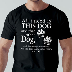 GeckoCustom All I Need Is This Dog Custom Shirt C198