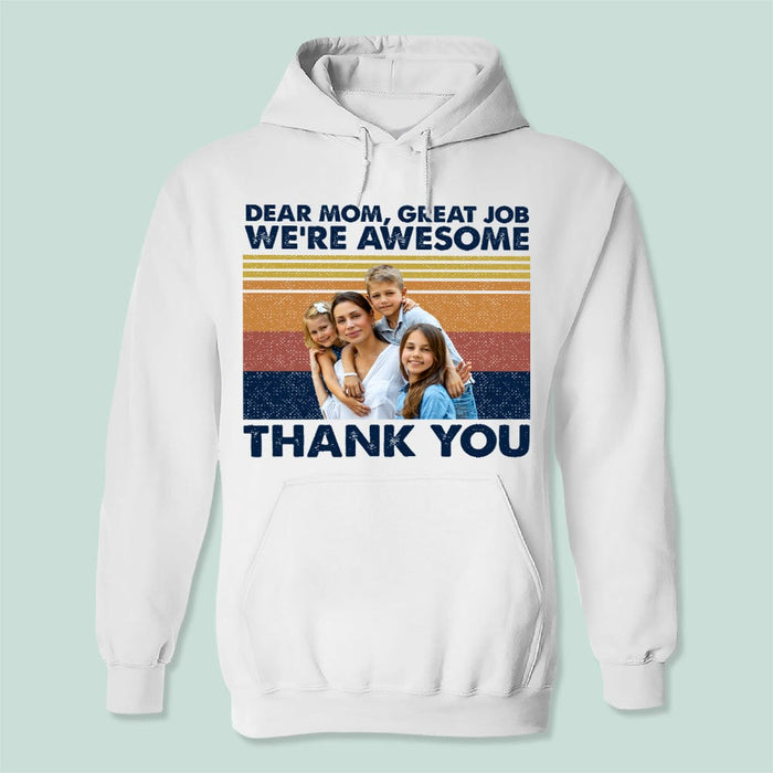 GeckoCustom Custom Photo Dear Mom Great Job We're Awesome Thank You Shirt K228 HN590 Pullover Hoodie / White Colour / S