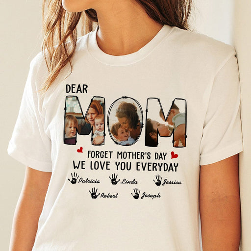 GeckoCustom Custom Photo Forget Happy Mother's Day, I Love You Every Day Shirt N304 889145 Basic Tee / White / S