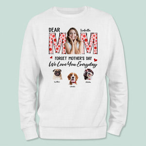 GeckoCustom Custom Photo Forget Mother‘s Day We Love You Everyday Dog Shirt N304 9015