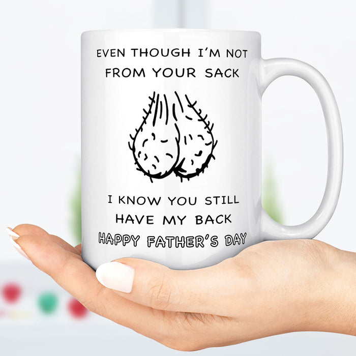 GeckoCustom Even Though I'm Not From Your Sack, I Know You Still Have My Back. Step Dad Father's Day Gift, Funny Dad Mug C329