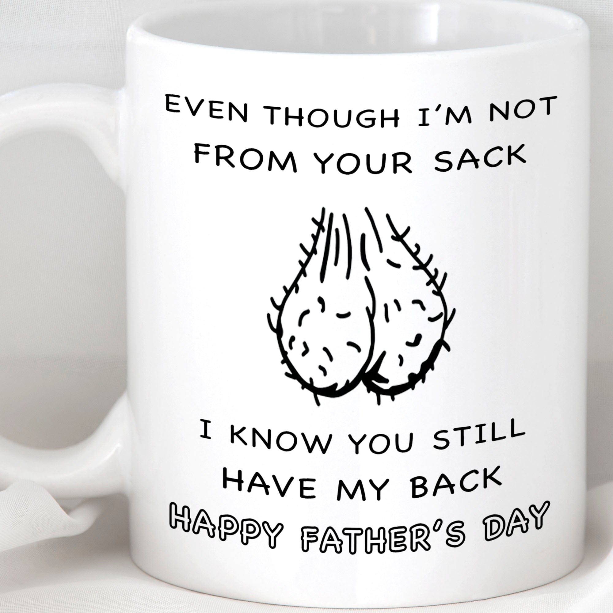 GeckoCustom Even Though I'm Not From Your Sack, I Know You Still Have My Back. Step Dad Father's Day Gift, Funny Dad Mug C329 11oz / White / One Size