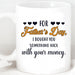GeckoCustom For Father's Day I Bought You Something Nice With Your Money Custom Father's Day Photo Mug H341