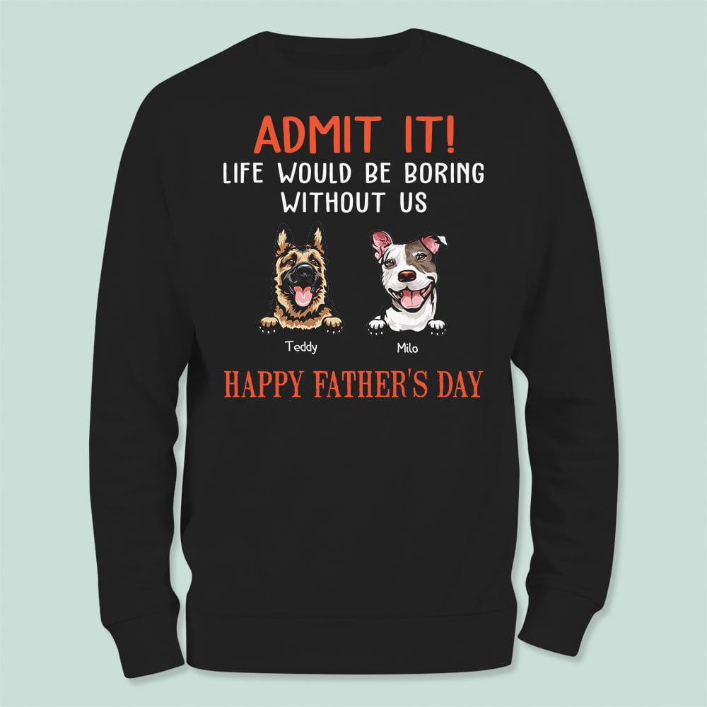 GeckoCustom Happy Father's Day Admit It Life Would Be Boring Without Me Dark Shirt N304 889046 Basic Tee / Black / S