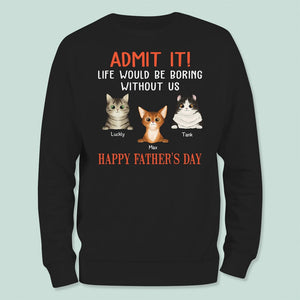 GeckoCustom Happy Father's Day Admit It Life Would Be Boring Without Me Dark Shirt N304 889091