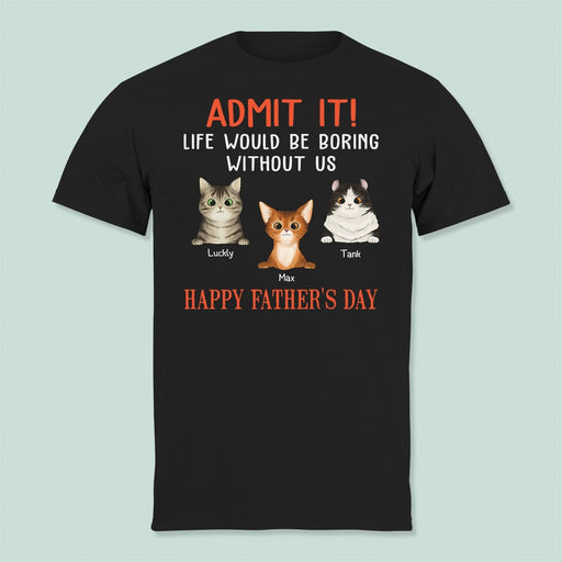 GeckoCustom Happy Father's Day Admit It Life Would Be Boring Without Me Dark Shirt N304 889091 Premium Tee (Favorite) / P Black / S