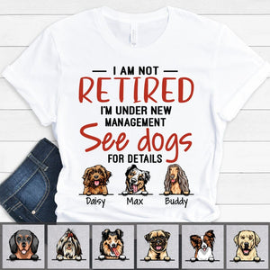 GeckoCustom I Am Not Retired I'm Under New Management See Dogs for Details Dog Shirt, HN590