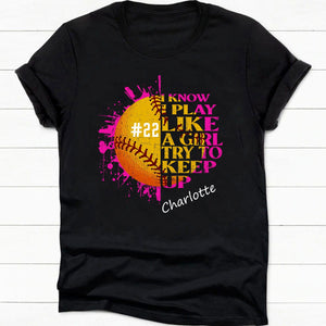 GeckoCustom I Know I Play Like A Girl Try To Keep Up Shirt Personalized Custom Softball Shirt H513