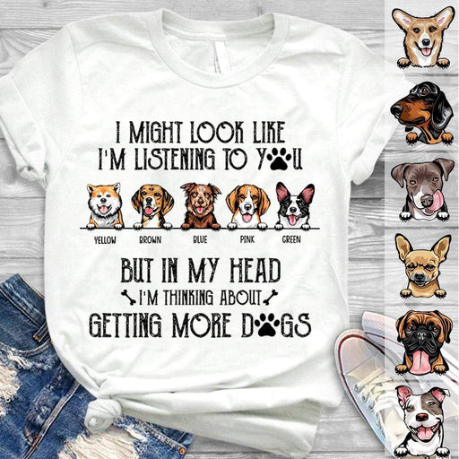 GeckoCustom I Might Look Like I'm Listening To You Dog Shirt, But In My Head I Thinking About Getting More Dogs HN590 Basic Tee / White / S