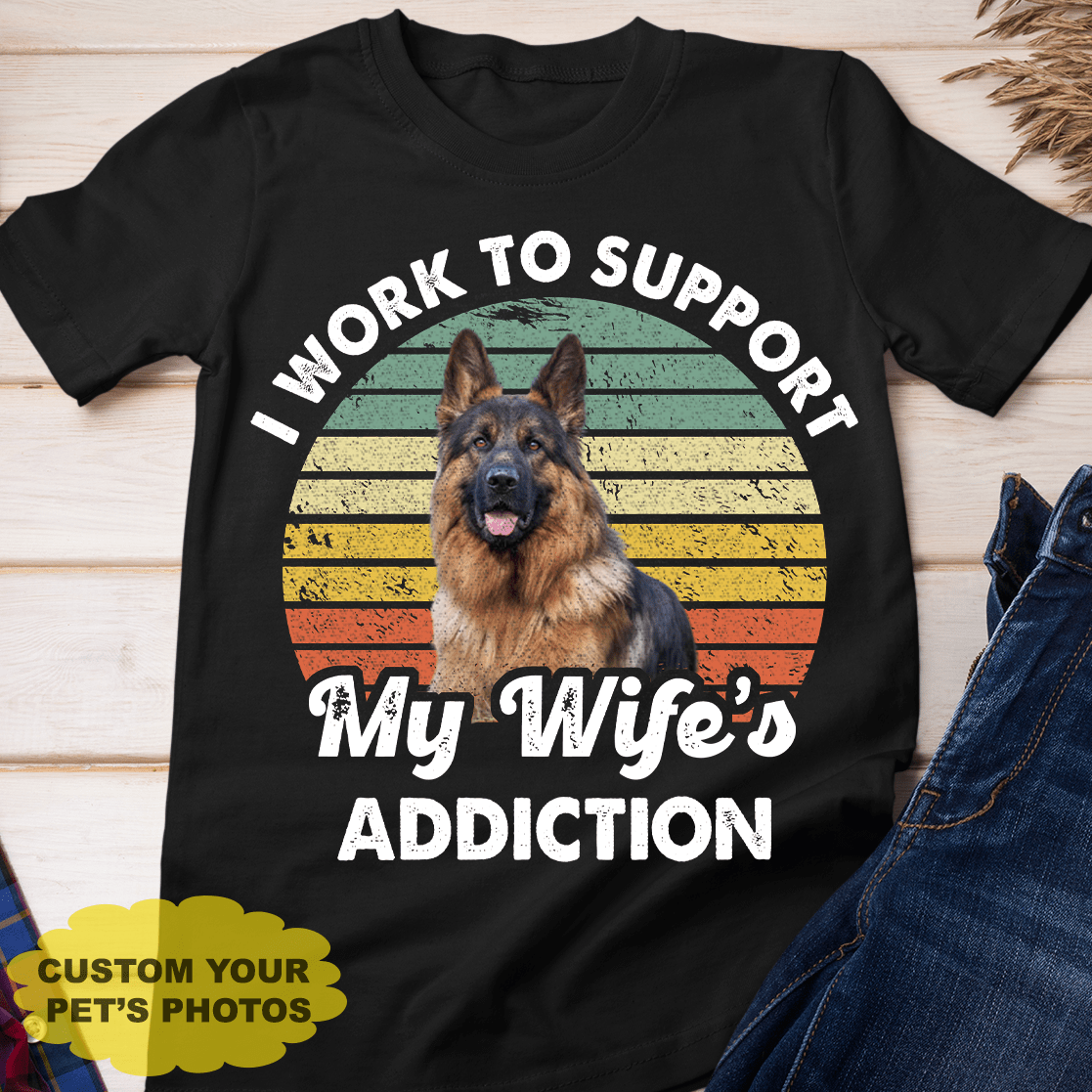GeckoCustom Personalized Custom Dog Shirt, I Work To Support My Wife's Addiction, Gift For Dog Lover Unisex T Shirt / Black / S