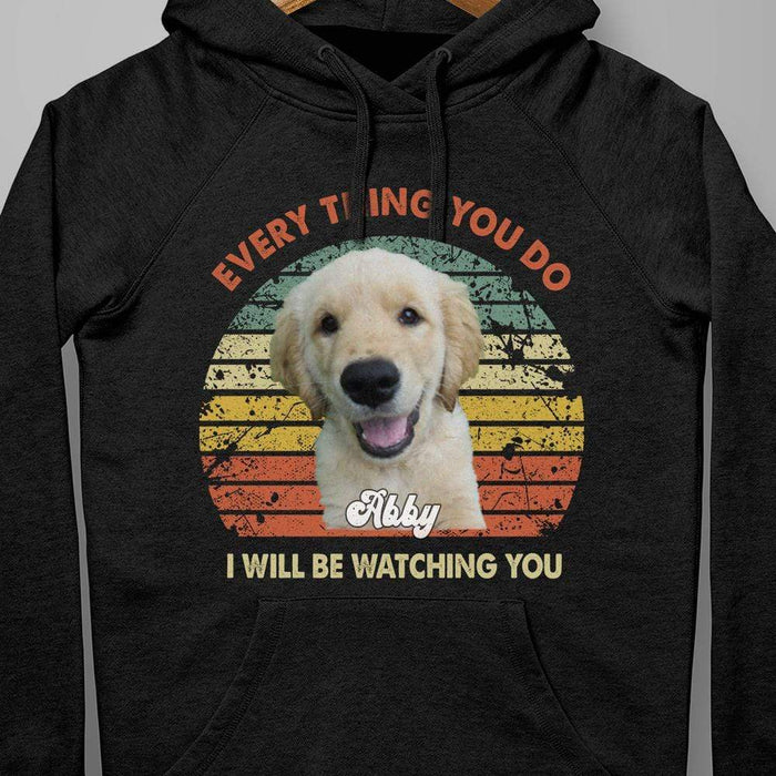 GeckoCustom Personalized Custom Photo Dog Shirt, I Will Be Watching You Shirt, Dog Lover Gifts Pullover Hoodie / Black Colour / S