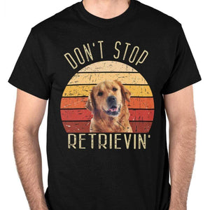 GeckoCustom Personalized Custom Photo T Shirt, Dog Lover Shirt, Dont Stop Retrievin Photo Shirt Unisex T-Shirt / Black / S