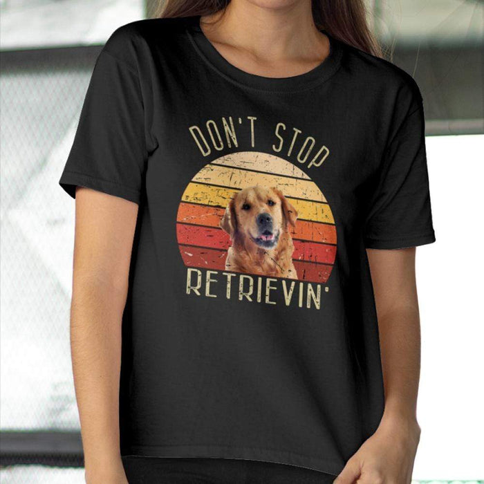 GeckoCustom Personalized Custom Photo T Shirt, Dog Lover Shirt, Dont Stop Retrievin Photo Shirt Women T Shirt / Black Color / S