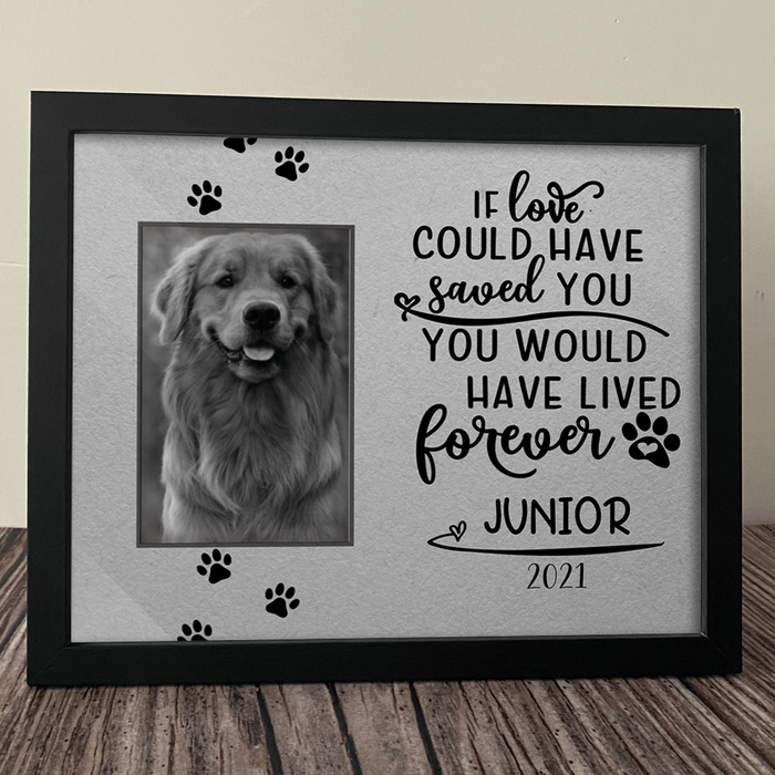 GeckoCustom Personalized Custom Picture Frame, Dog Lover Gift, If Love Could Have Saved You You Would Have Lived Forever