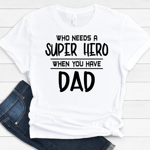GeckoCustom Who Needs A Super Hero When You Have Dad Family T-shirt, HN590 Premium Tee / White / S