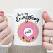 GeckoCustom You're My Everything Funny Coffee Mug C135